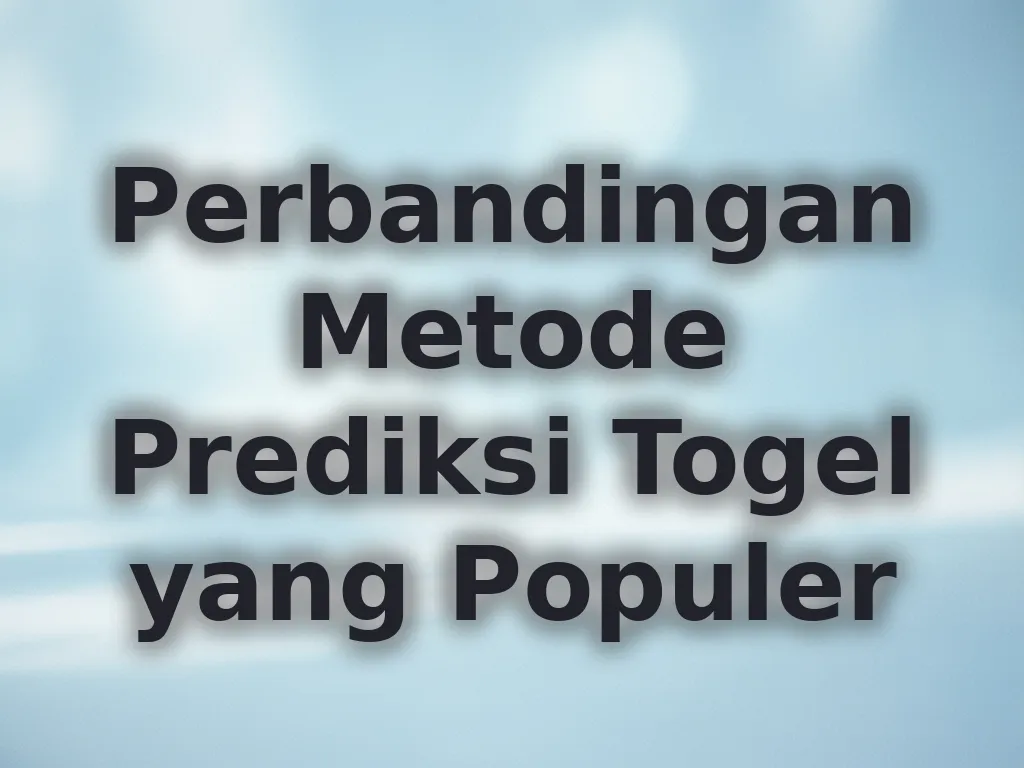 Perbandingan Metode Prediksi Togel yang Populer