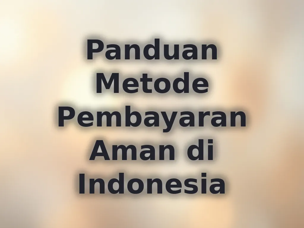 Panduan Metode Pembayaran Aman di Indonesia