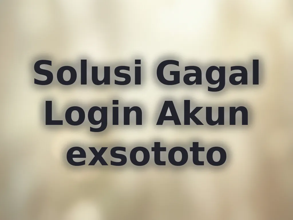 Solusi Gagal Login Akun exsototo