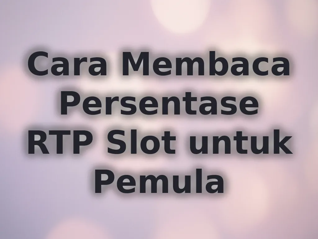 Cara Membaca Persentase RTP Slot untuk Pemula